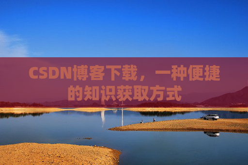 CSDN博客下载，一种便捷的知识获取方式